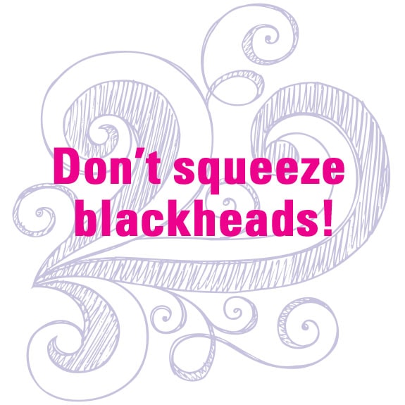 Don't squeeze blackheads